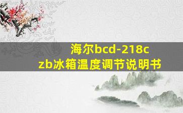 海尔bcd-218c zb冰箱温度调节说明书